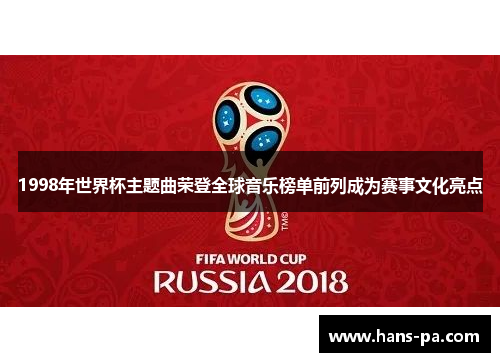 1998年世界杯主题曲荣登全球音乐榜单前列成为赛事文化亮点