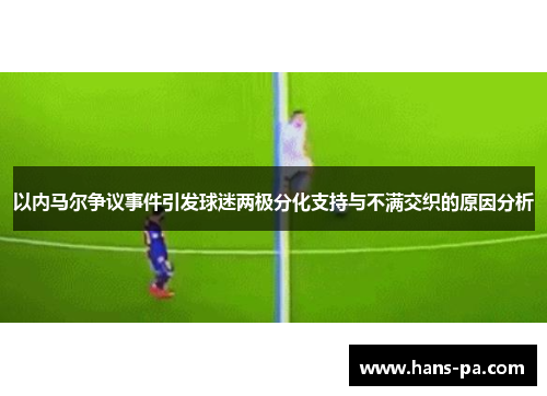 以内马尔争议事件引发球迷两极分化支持与不满交织的原因分析 以内马尔争议事件引发球迷两极分化支持与不满交织的原因分析