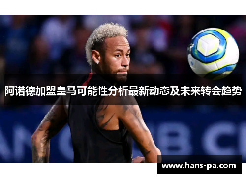 阿诺德加盟皇马可能性分析最新动态及未来转会趋势