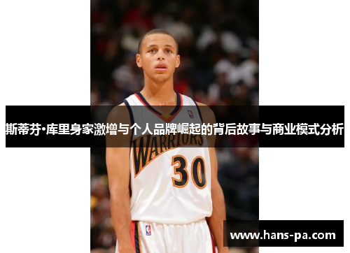 斯蒂芬·库里身家激增与个人品牌崛起的背后故事与商业模式分析
