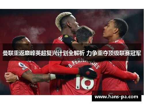 曼联重返巅峰英超复兴计划全解析 力争重夺顶级联赛冠军 曼联重返巅峰英超复兴计划全解析 力争重夺顶级联赛冠军