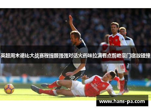 英超周末德比大战赛程提醒强强对话火药味拉满看点前瞻豪门宿敌碰撞 英超周末德比大战赛程提醒强强对话火药味拉满看点前瞻豪门宿敌碰撞