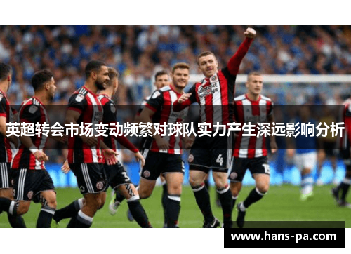 英超转会市场变动频繁对球队实力产生深远影响分析