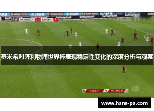 基米希对阵利物浦世界杯表现稳定性变化的深度分析与观察