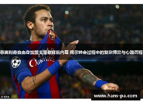 菲奥利奇自由身加盟戈里察背后内幕 揭示转会过程中的复杂博弈与心路历程