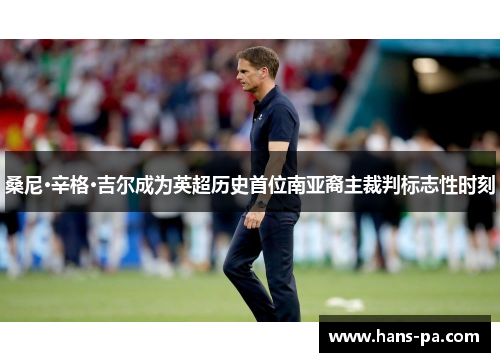 桑尼·辛格·吉尔成为英超历史首位南亚裔主裁判标志性时刻 桑尼·辛格·吉尔成为英超历史首位南亚裔主裁判标志性时刻